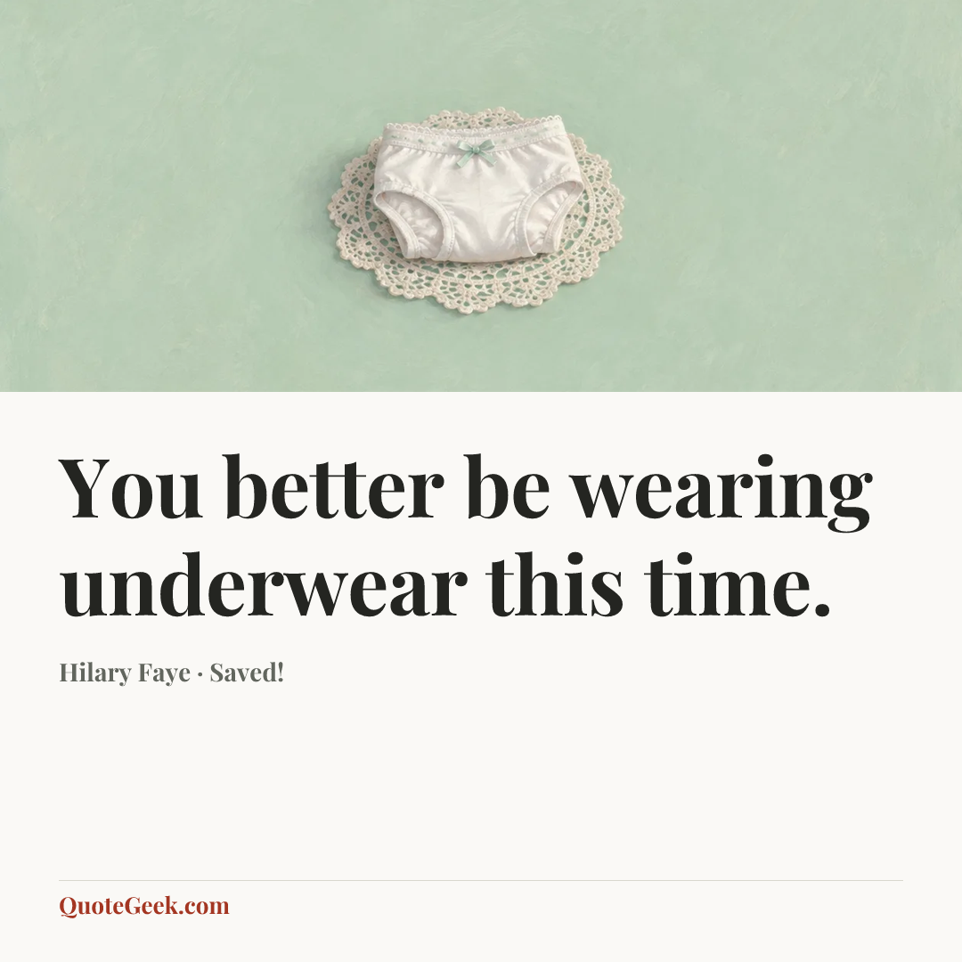 “You better be wearing underwear this time.” — Hilary Faye · Saved!. Illustrated QuoteGeek card.