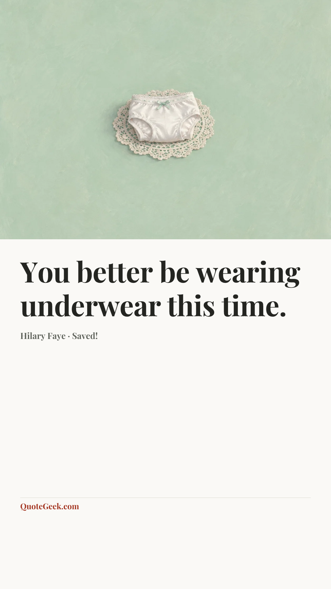 “You better be wearing underwear this time.” — Hilary Faye · Saved!. Illustrated QuoteGeek card.