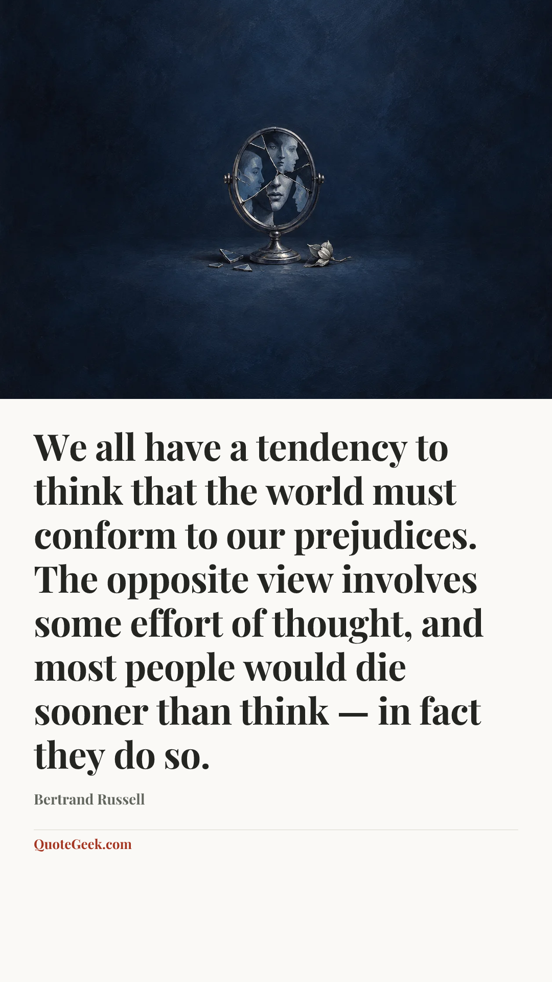 “We all have a tendency to think that the world must conform to our prejudices. The opposite view involves some effort of thought, and most people would die sooner than think — in fact they do so.” — Bertrand Russell. Illustrated QuoteGeek card.