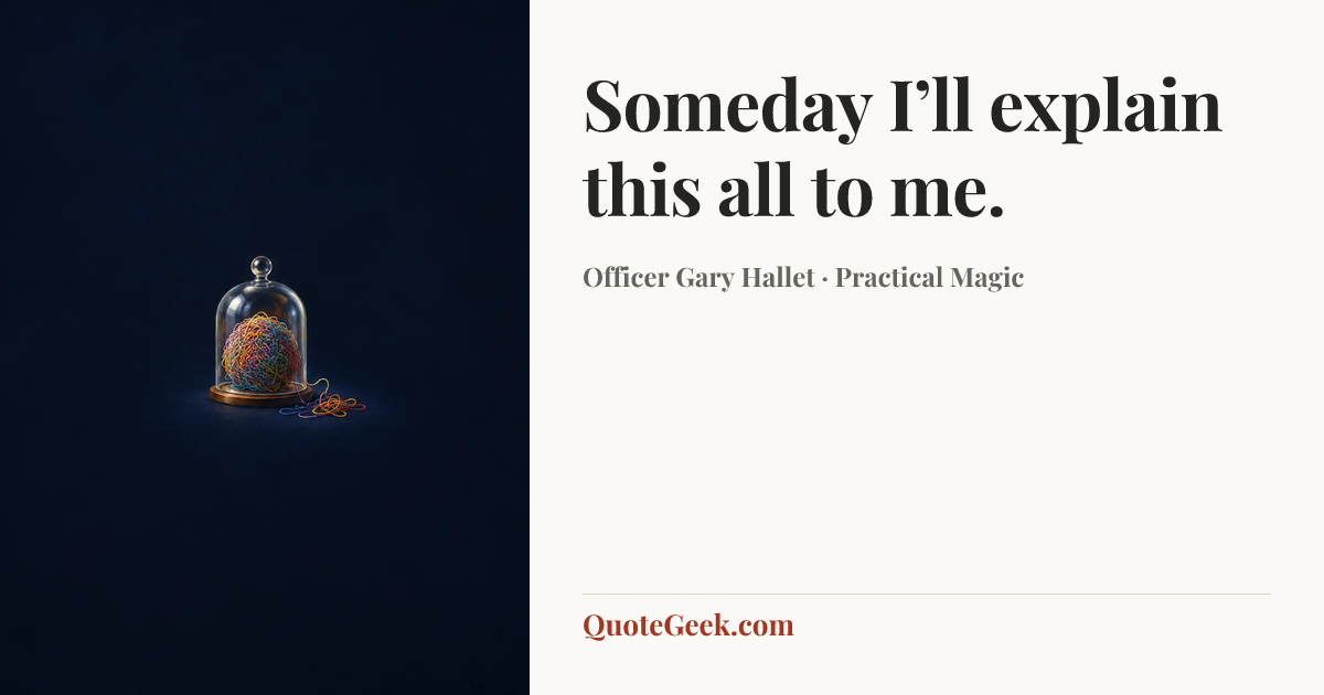 “Someday I’ll explain this all to me.” — Officer Gary Hallet · Practical Magic. Illustrated QuoteGeek card.