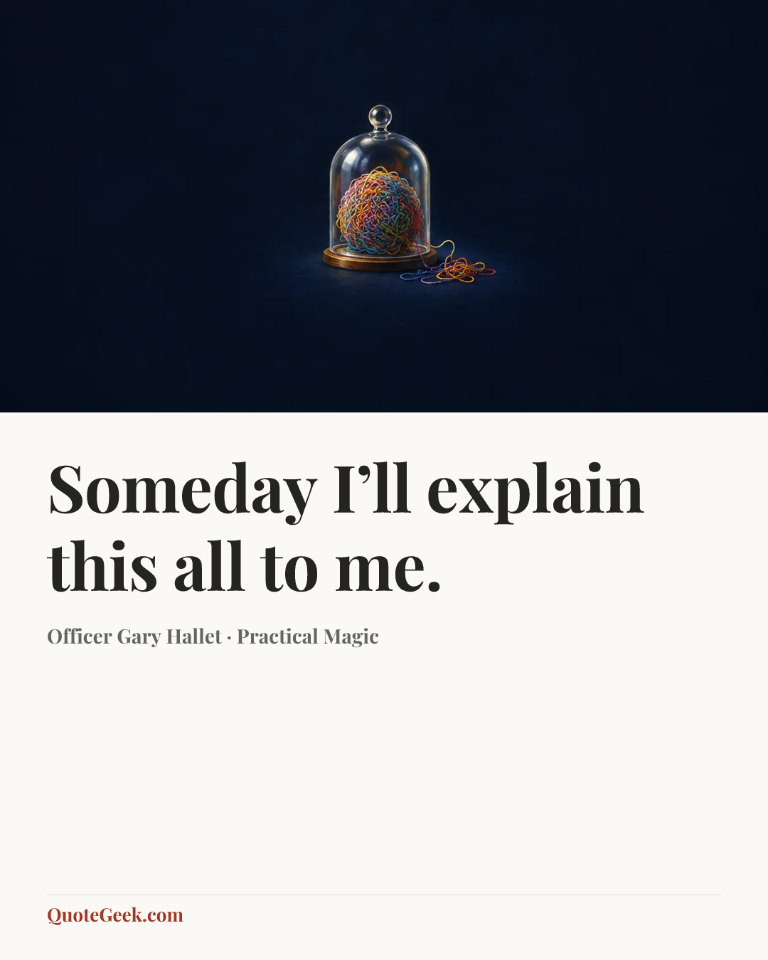 “Someday I’ll explain this all to me.” — Officer Gary Hallet · Practical Magic. Illustrated QuoteGeek card.