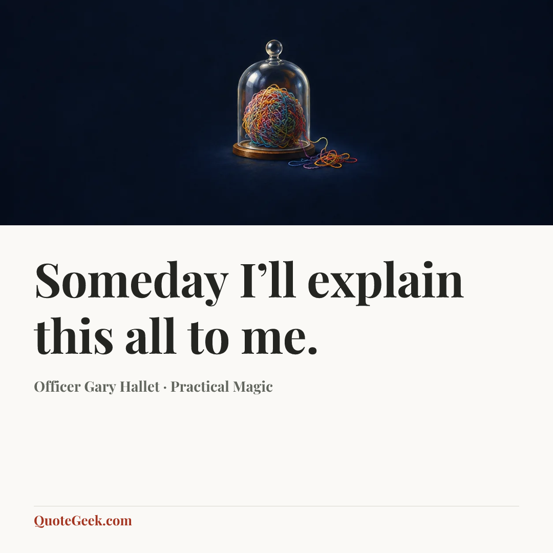 “Someday I’ll explain this all to me.” — Officer Gary Hallet · Practical Magic. Illustrated QuoteGeek card.