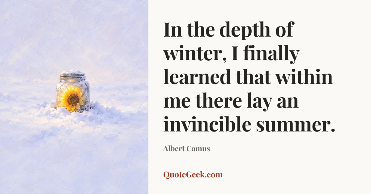 “In the depth of winter, I finally learned that within me there lay an invincible summer.” — Albert Camus. Illustrated QuoteGeek card.