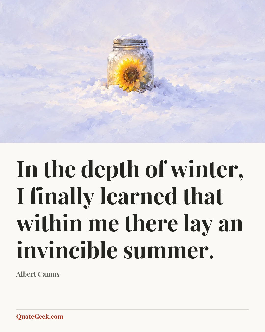 “In the depth of winter, I finally learned that within me there lay an invincible summer.” — Albert Camus. Illustrated QuoteGeek card.