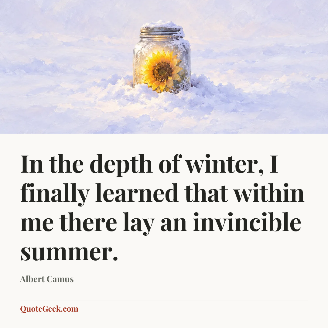 “In the depth of winter, I finally learned that within me there lay an invincible summer.” — Albert Camus. Illustrated QuoteGeek card.