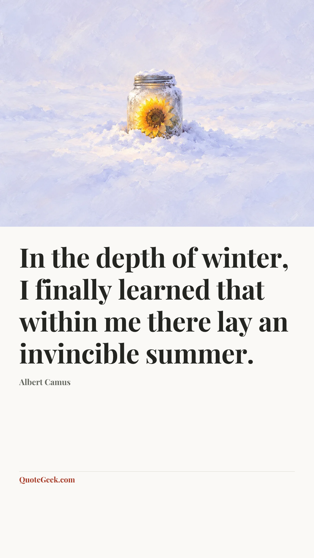 “In the depth of winter, I finally learned that within me there lay an invincible summer.” — Albert Camus. Illustrated QuoteGeek card.