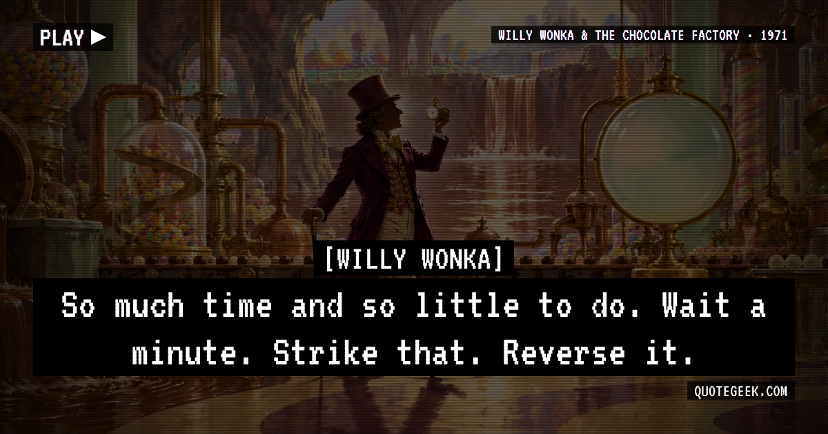 “So much time and so little to do. Wait a minute. Strike that. Reverse it.” — Willy Wonka · Willy Wonka & the Chocolate Factory. Illustrated QuoteGeek card.