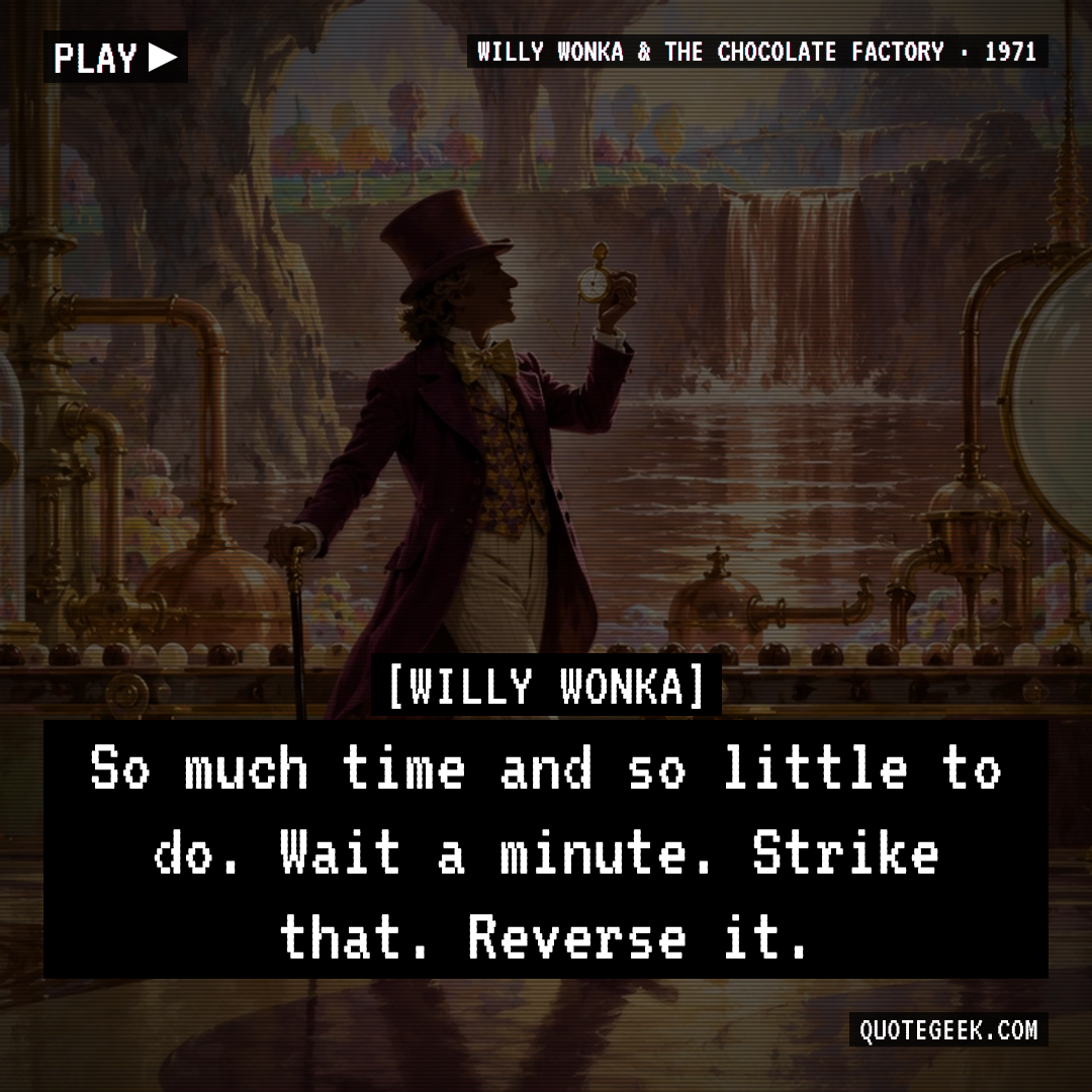 “So much time and so little to do. Wait a minute. Strike that. Reverse it.” — Willy Wonka · Willy Wonka & the Chocolate Factory. Illustrated QuoteGeek card.