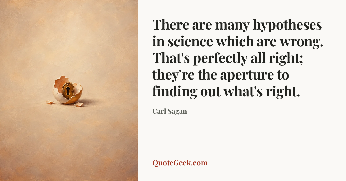 “There are many hypotheses in science which are wrong. That's perfectly all right; they're the aperture to finding out what's right.” — Carl Sagan. Illustrated QuoteGeek card.