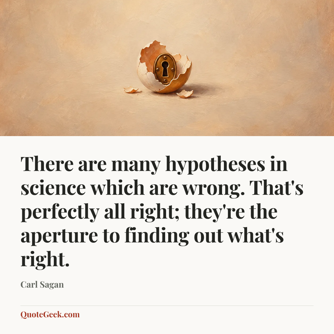 “There are many hypotheses in science which are wrong. That's perfectly all right; they're the aperture to finding out what's right.” — Carl Sagan. Illustrated QuoteGeek card.