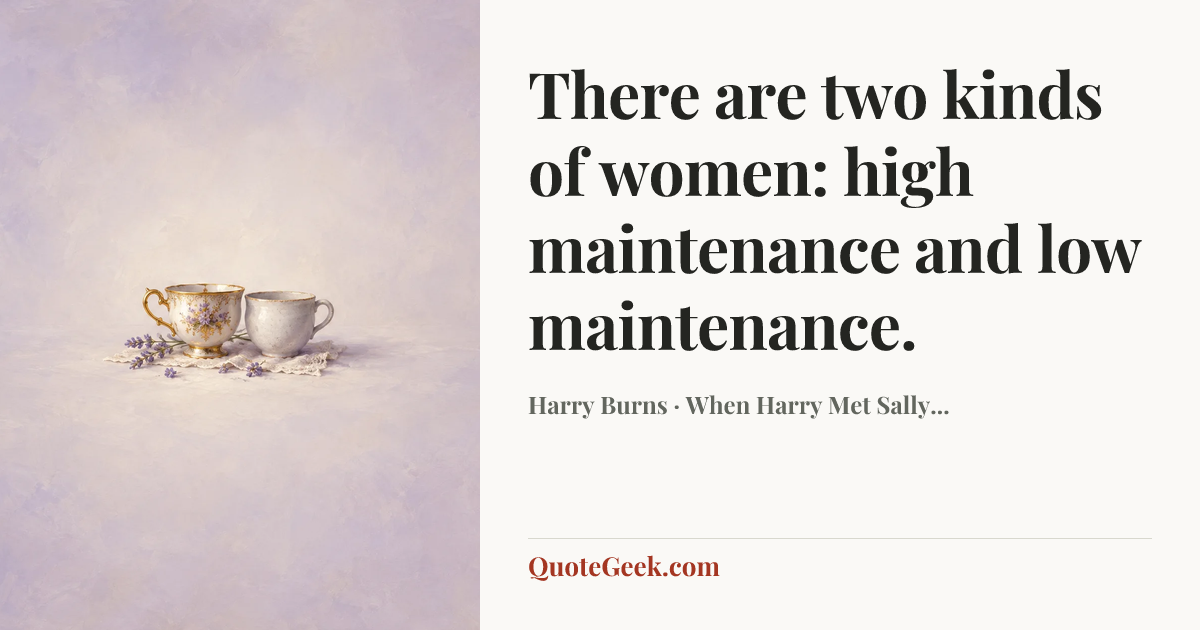 “There are two kinds of women: high maintenance and low maintenance.” — Harry Burns · When Harry Met Sally.... Illustrated QuoteGeek card.
