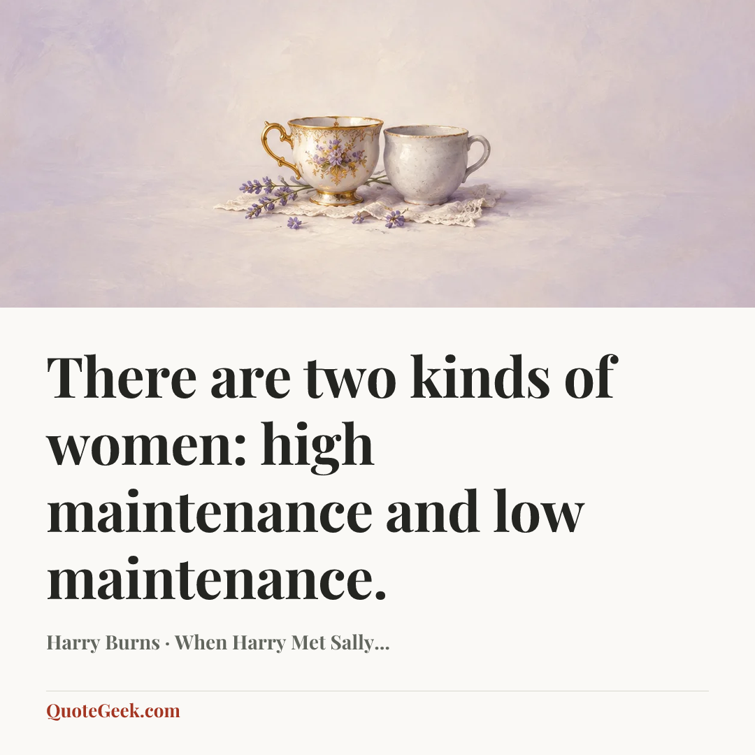 “There are two kinds of women: high maintenance and low maintenance.” — Harry Burns · When Harry Met Sally.... Illustrated QuoteGeek card.