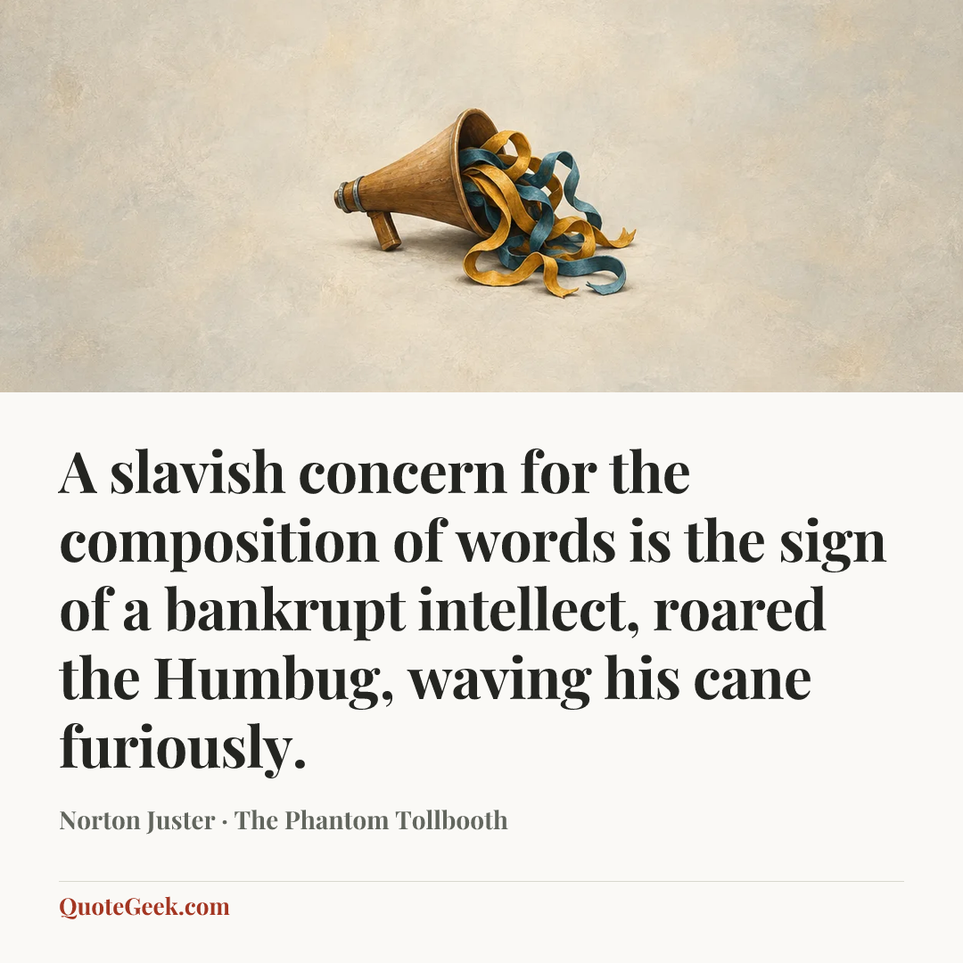 “A slavish concern for the composition of words is the sign of a bankrupt intellect, roared the Humbug, waving his cane furiously.” — Norton Juster · The Phantom Tollbooth. Illustrated QuoteGeek card.