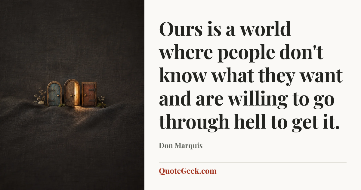 “Ours is a world where people don't know what they want and are willing to go through hell to get it.” — Don Marquis. Illustrated QuoteGeek card.