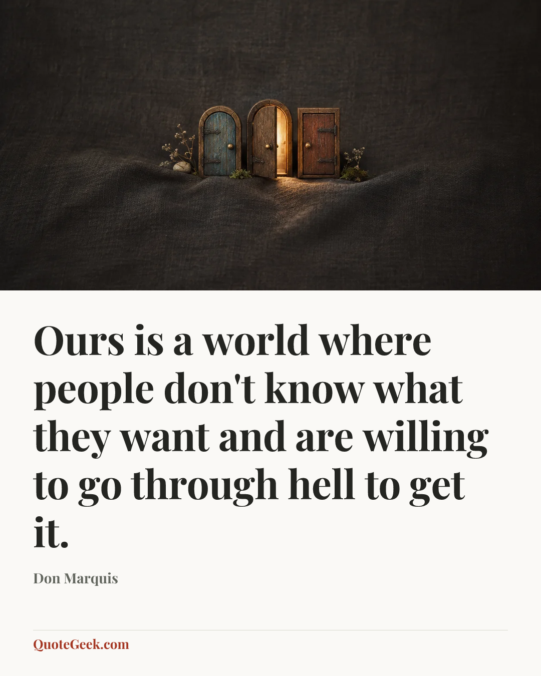 “Ours is a world where people don't know what they want and are willing to go through hell to get it.” — Don Marquis. Illustrated QuoteGeek card.