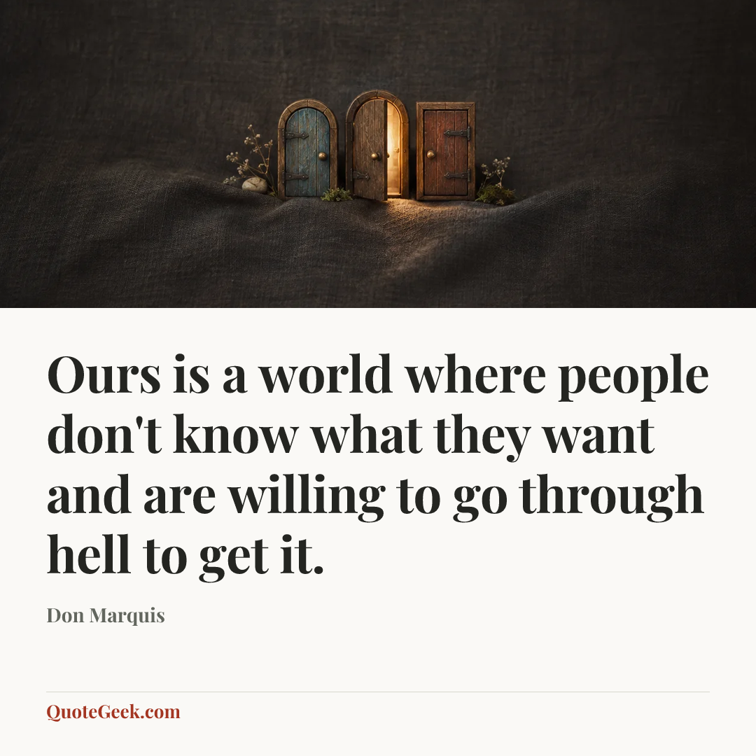 “Ours is a world where people don't know what they want and are willing to go through hell to get it.” — Don Marquis. Illustrated QuoteGeek card.