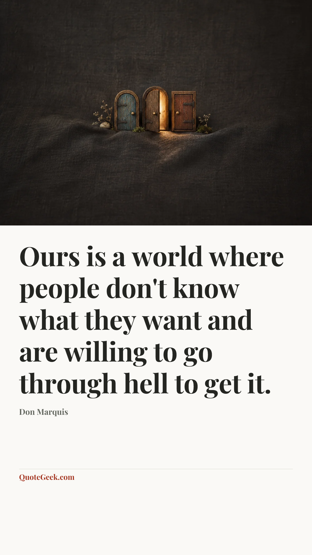 “Ours is a world where people don't know what they want and are willing to go through hell to get it.” — Don Marquis. Illustrated QuoteGeek card.