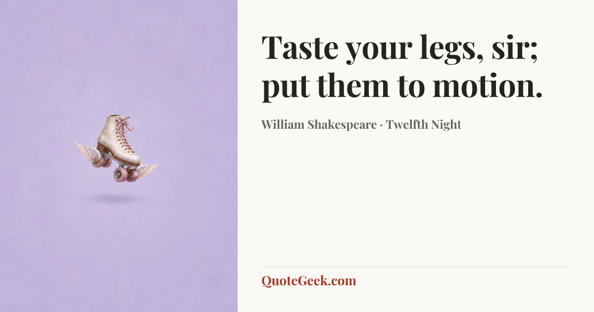 “Taste your legs, sir; put them to motion.” — William Shakespeare · Twelfth Night. Illustrated QuoteGeek card.