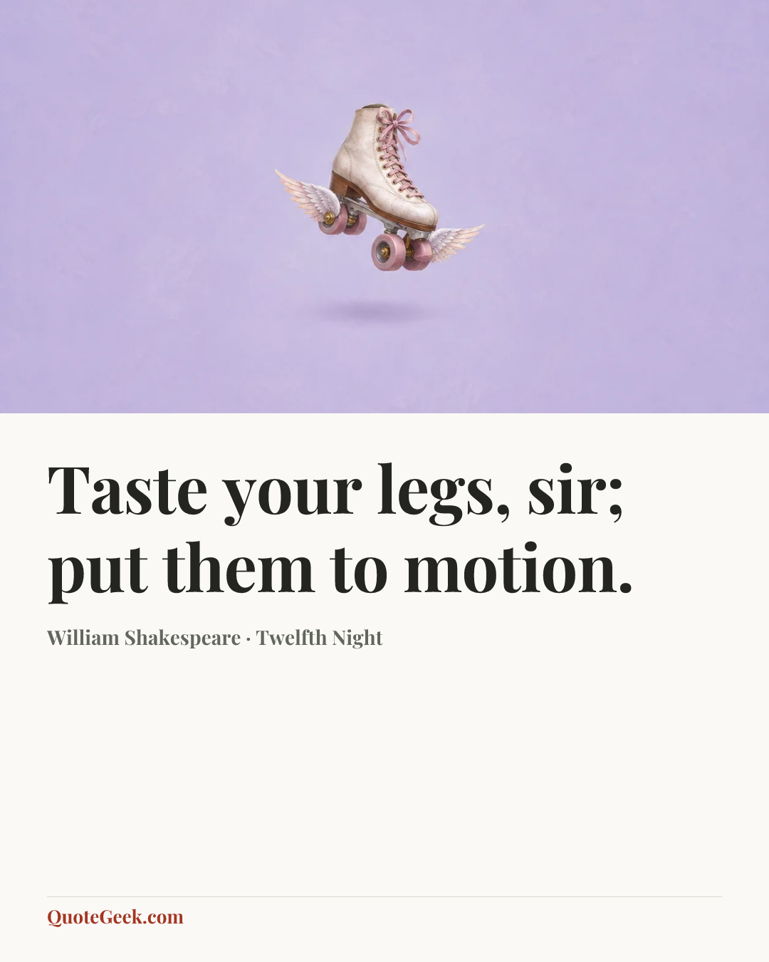 “Taste your legs, sir; put them to motion.” — William Shakespeare · Twelfth Night. Illustrated QuoteGeek card.