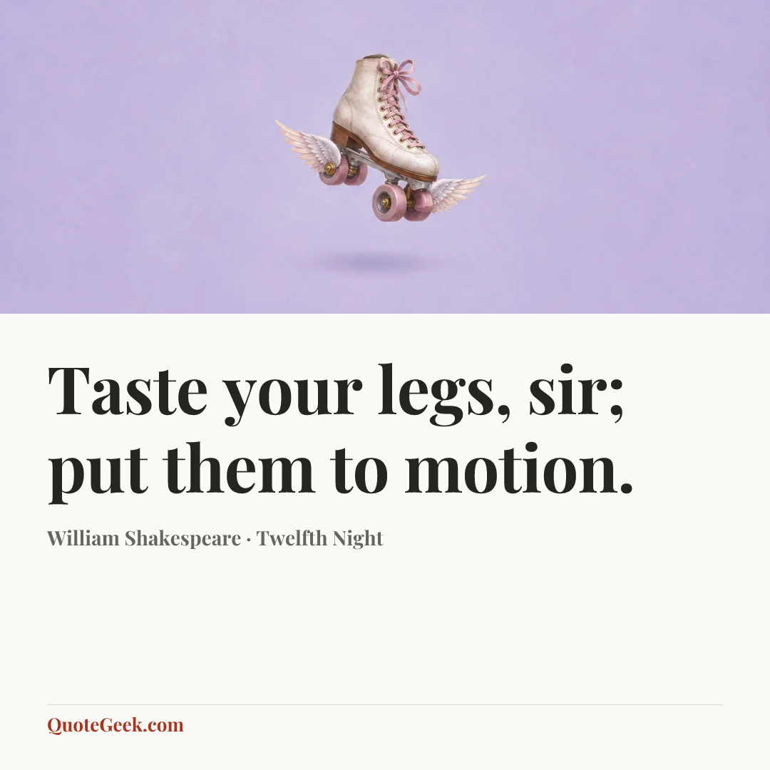 “Taste your legs, sir; put them to motion.” — William Shakespeare · Twelfth Night. Illustrated QuoteGeek card.