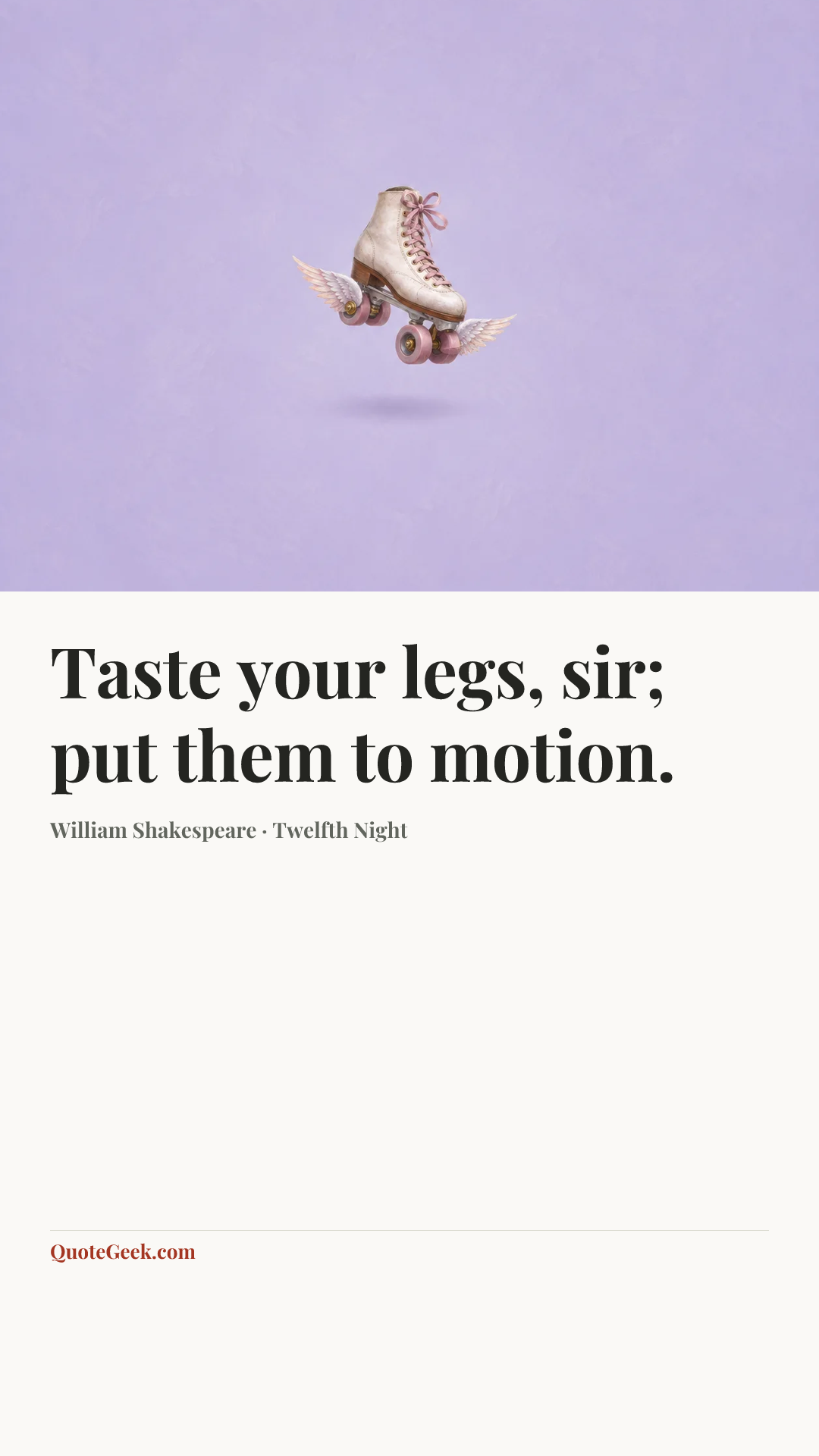 “Taste your legs, sir; put them to motion.” — William Shakespeare · Twelfth Night. Illustrated QuoteGeek card.