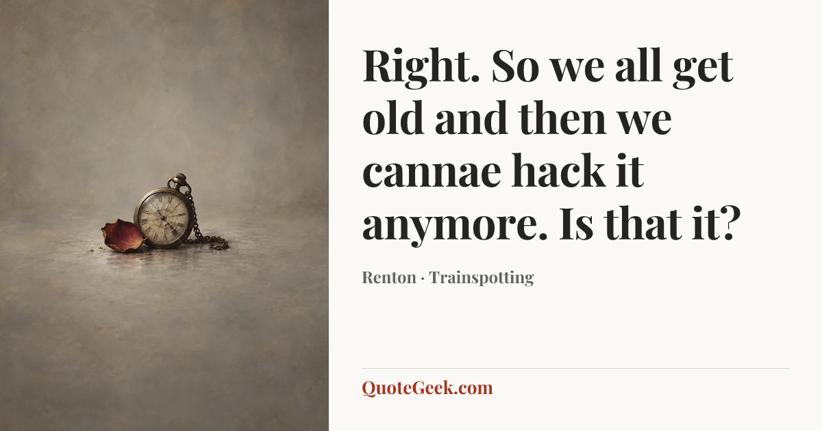 “Right. So we all get old and then we cannae hack it anymore. Is
that it?” — Renton · Trainspotting. Illustrated QuoteGeek card.