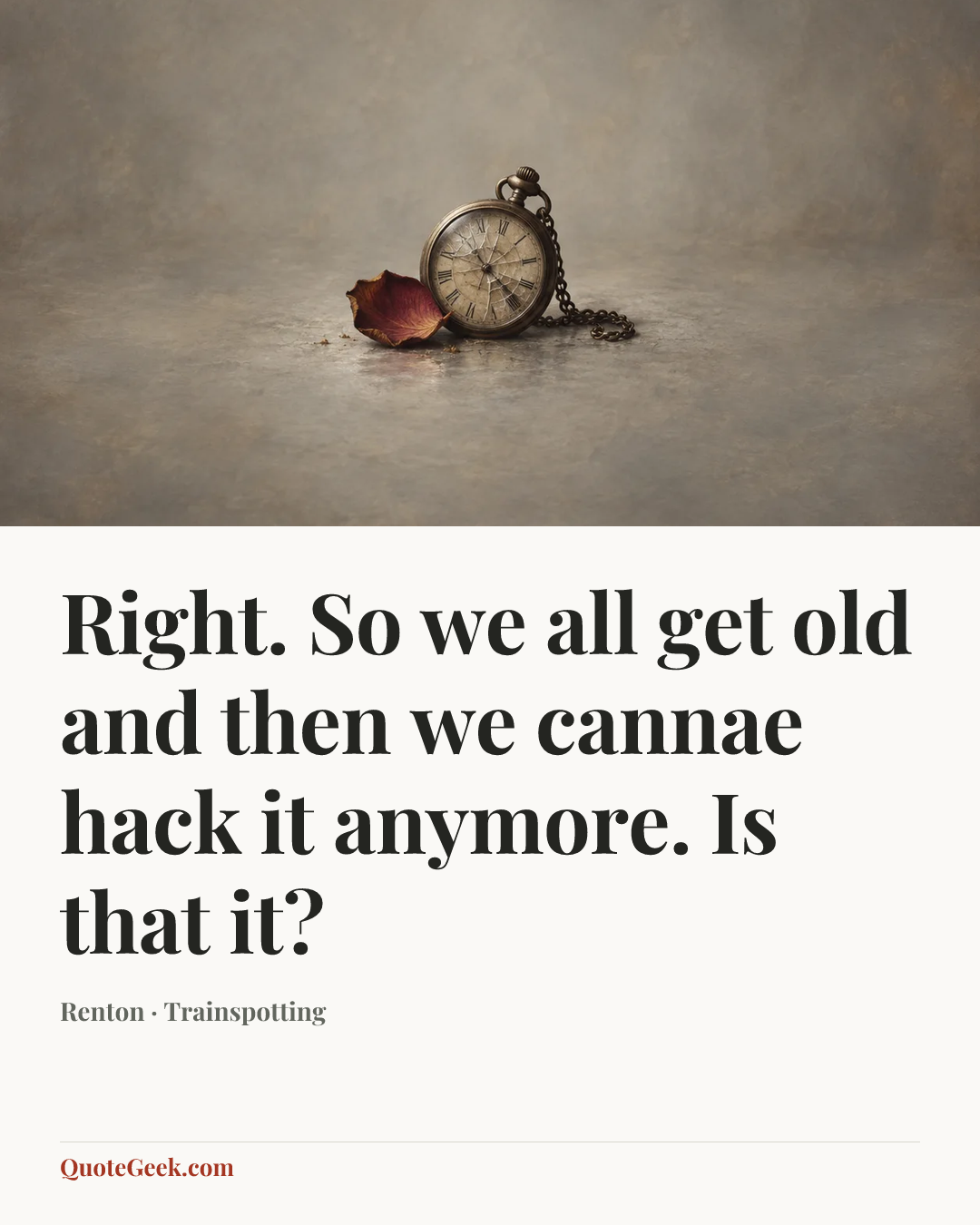 “Right. So we all get old and then we cannae hack it anymore. Is
that it?” — Renton · Trainspotting. Illustrated QuoteGeek card.