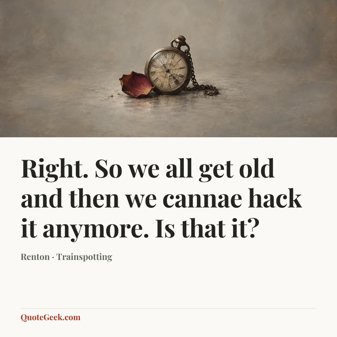 “Right. So we all get old and then we cannae hack it anymore. Is
that it?” — Renton · Trainspotting. Illustrated QuoteGeek card.