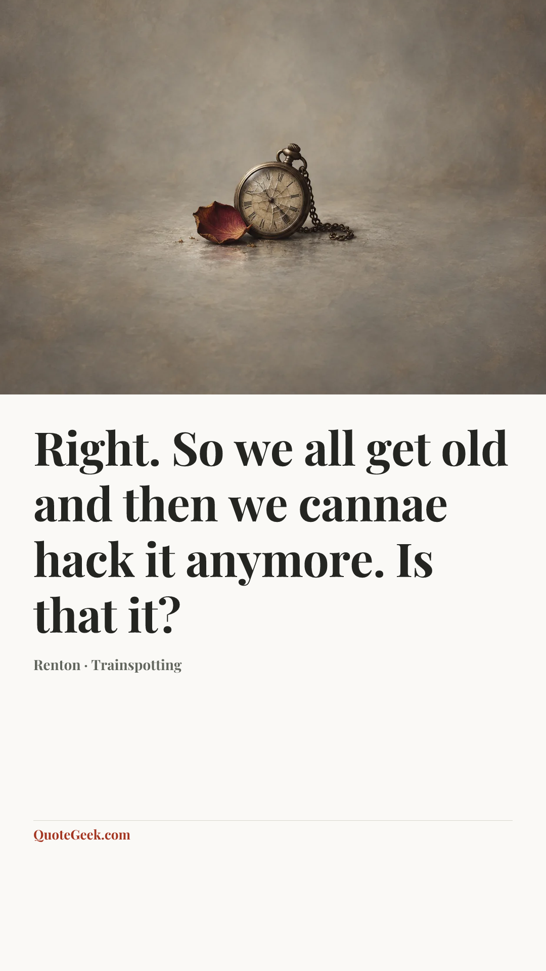 “Right. So we all get old and then we cannae hack it anymore. Is
that it?” — Renton · Trainspotting. Illustrated QuoteGeek card.