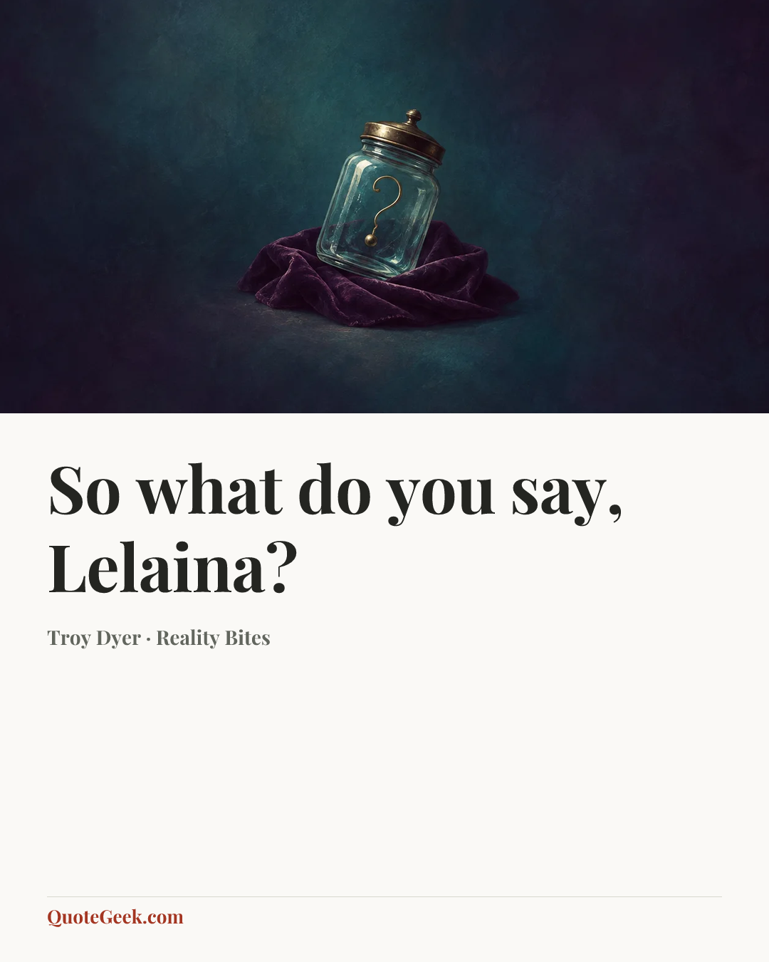 “So what do you say, Lelaina?” — Troy Dyer · Reality Bites. Illustrated QuoteGeek card.
