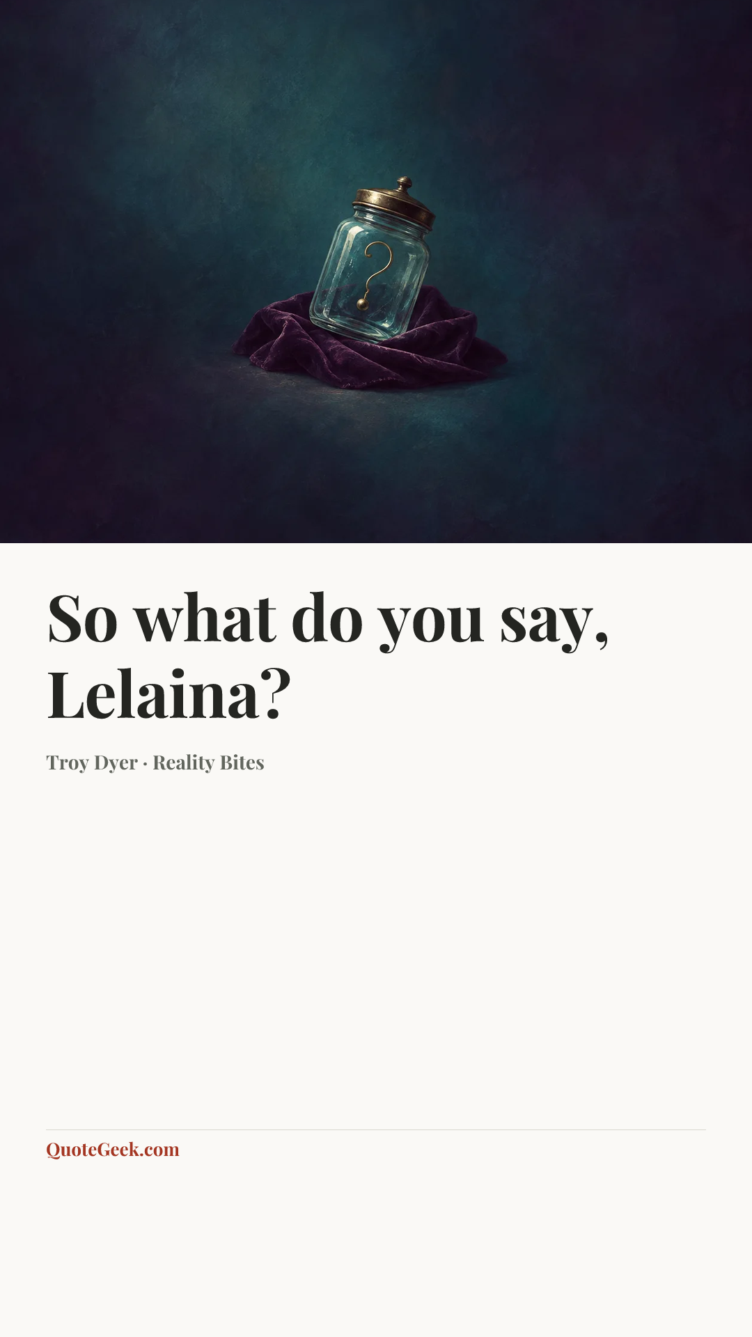“So what do you say, Lelaina?” — Troy Dyer · Reality Bites. Illustrated QuoteGeek card.