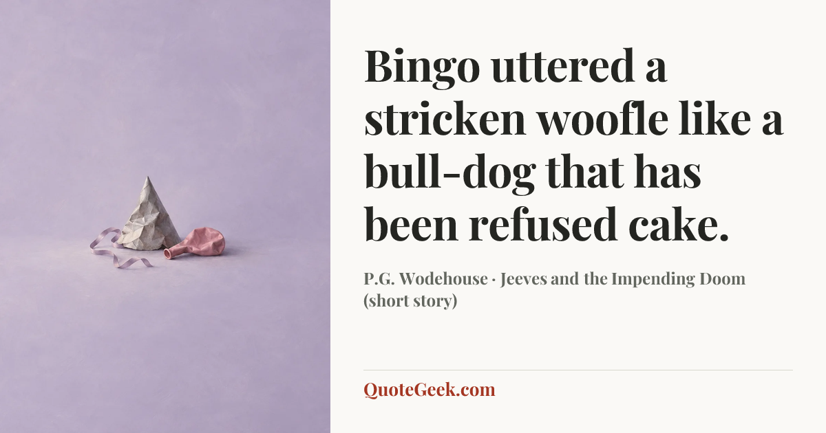 “Bingo uttered a stricken woofle like a bull-dog that has been refused cake.” — P.G. Wodehouse · Jeeves and the Impending Doom (short story). Illustrated QuoteGeek card.
