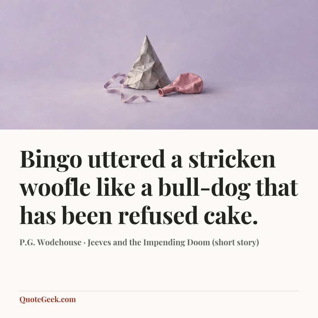 “Bingo uttered a stricken woofle like a bull-dog that has been refused cake.” — P.G. Wodehouse · Jeeves and the Impending Doom (short story). Illustrated QuoteGeek card.