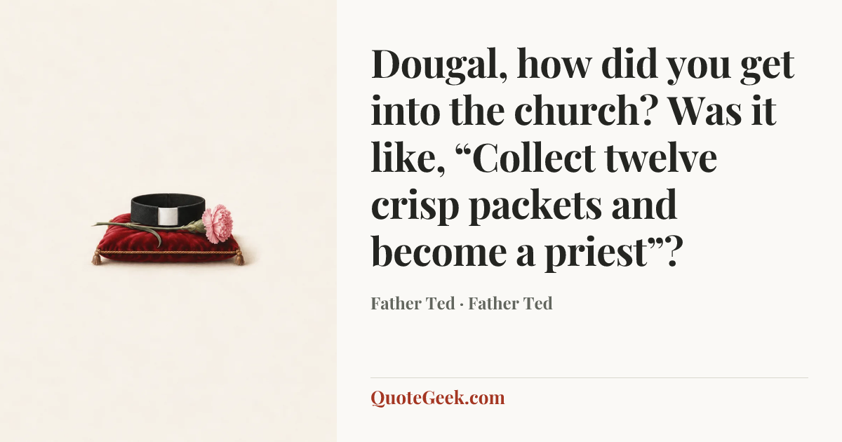 “Dougal, how did you get into the church? Was it like, “Collect twelve crisp packets and become a priest”?” — Father Ted · Father Ted. Illustrated QuoteGeek card.