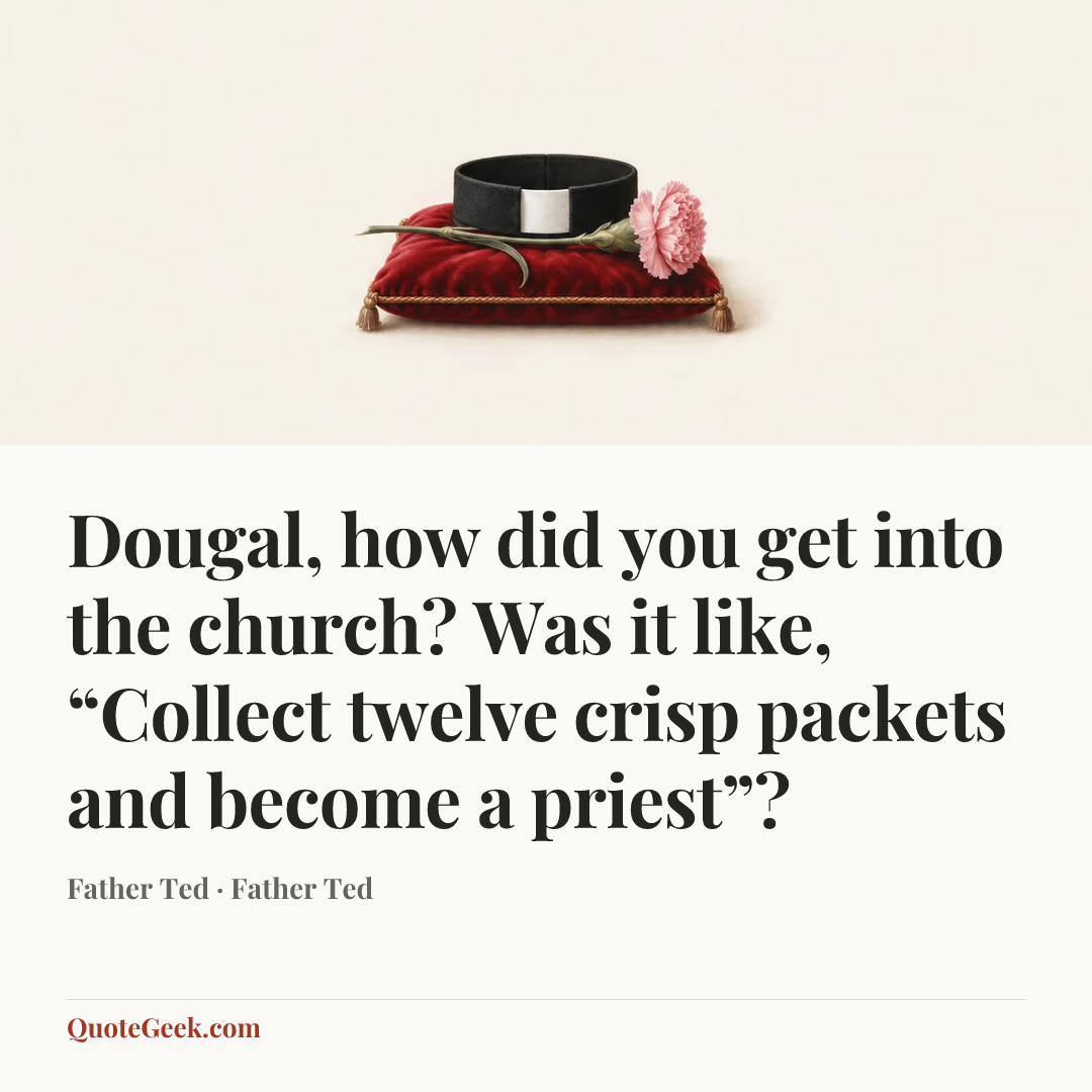 “Dougal, how did you get into the church? Was it like, “Collect twelve crisp packets and become a priest”?” — Father Ted · Father Ted. Illustrated QuoteGeek card.