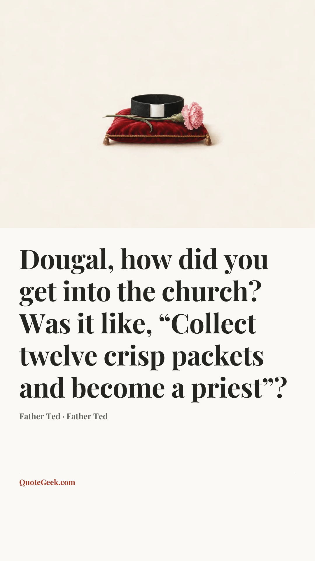 “Dougal, how did you get into the church? Was it like, “Collect twelve crisp packets and become a priest”?” — Father Ted · Father Ted. Illustrated QuoteGeek card.
