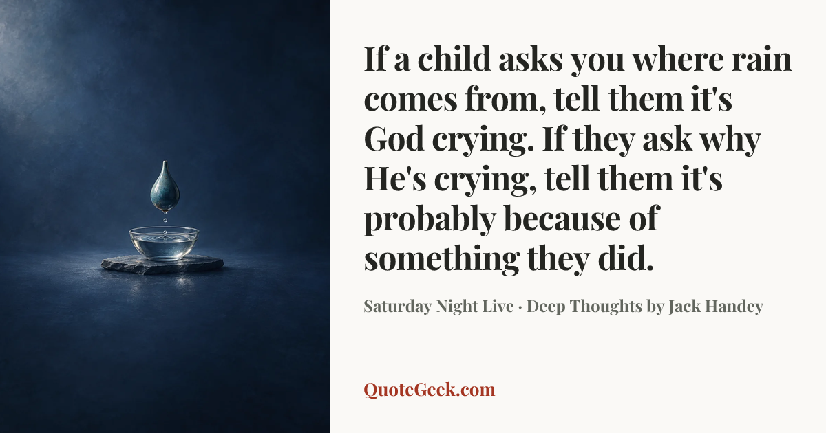 “If a child asks you where rain comes from, tell them it's God crying. If they ask why He's crying, tell them it's probably because of something they did.” — Saturday Night Live · Deep Thoughts by Jack Handey. Illustrated QuoteGeek card.