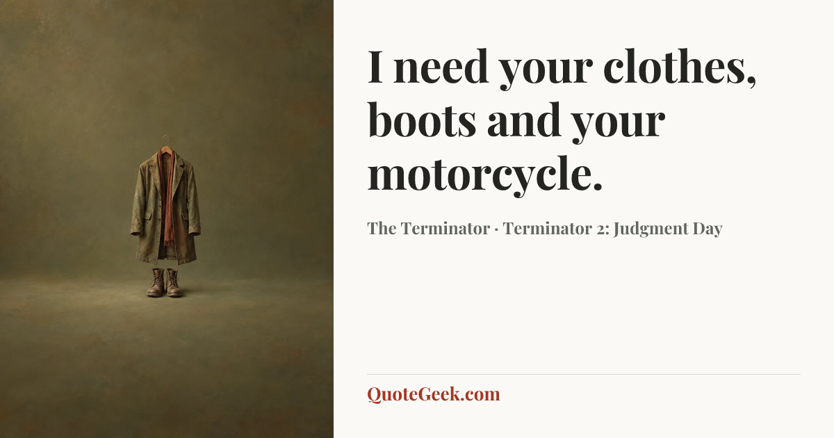 “I need your clothes, boots and your motorcycle.” — The Terminator · Terminator 2: Judgment Day. Illustrated QuoteGeek card.