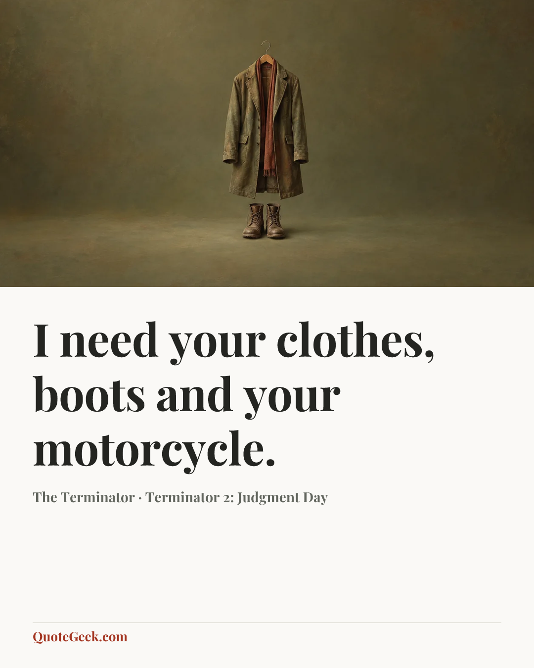 “I need your clothes, boots and your motorcycle.” — The Terminator · Terminator 2: Judgment Day. Illustrated QuoteGeek card.