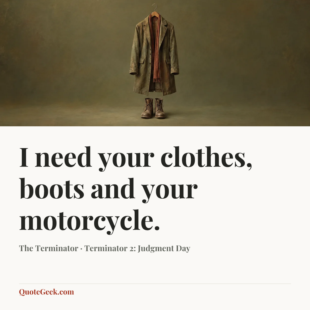 “I need your clothes, boots and your motorcycle.” — The Terminator · Terminator 2: Judgment Day. Illustrated QuoteGeek card.