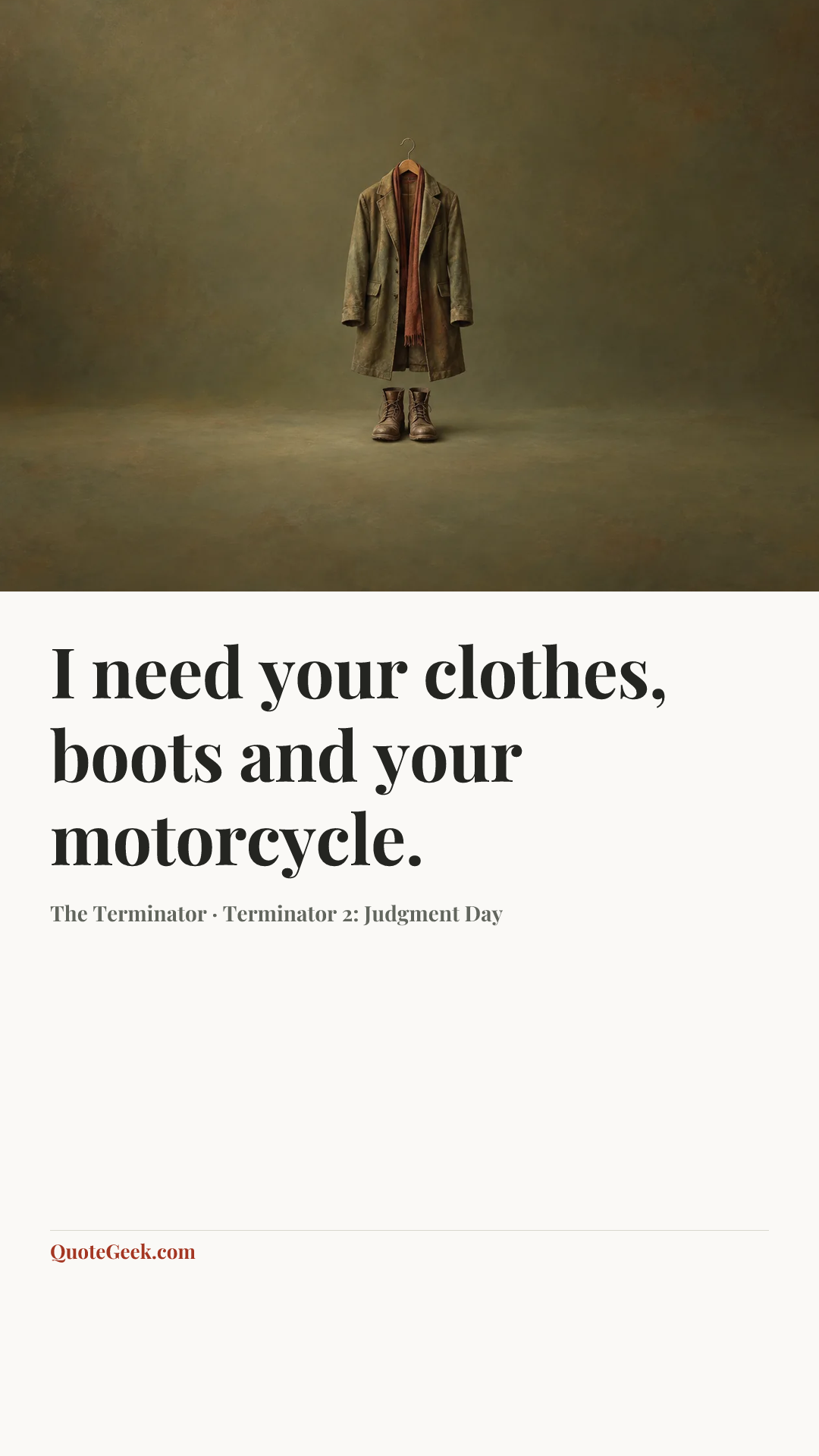 “I need your clothes, boots and your motorcycle.” — The Terminator · Terminator 2: Judgment Day. Illustrated QuoteGeek card.