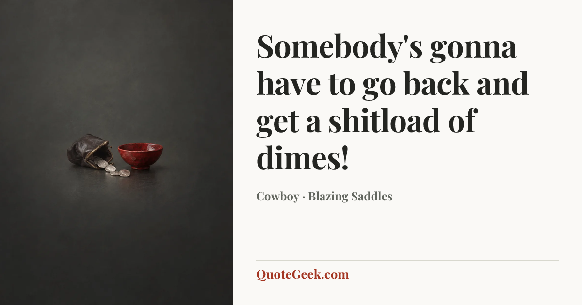 “Somebody's gonna have to go back and get a shitload of dimes!” — Cowboy · Blazing Saddles. Illustrated QuoteGeek card.