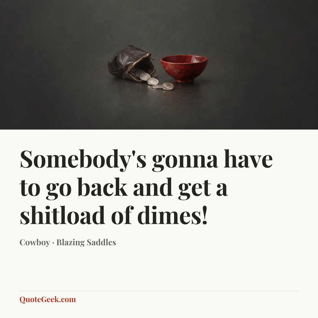 “Somebody's gonna have to go back and get a shitload of dimes!” — Cowboy · Blazing Saddles. Illustrated QuoteGeek card.