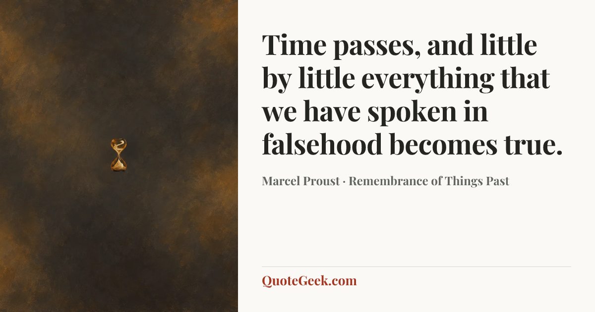 “Time passes, and little by little everything that we have spoken in falsehood becomes true.” — Marcel Proust · Remembrance of Things Past. Illustrated QuoteGeek card.