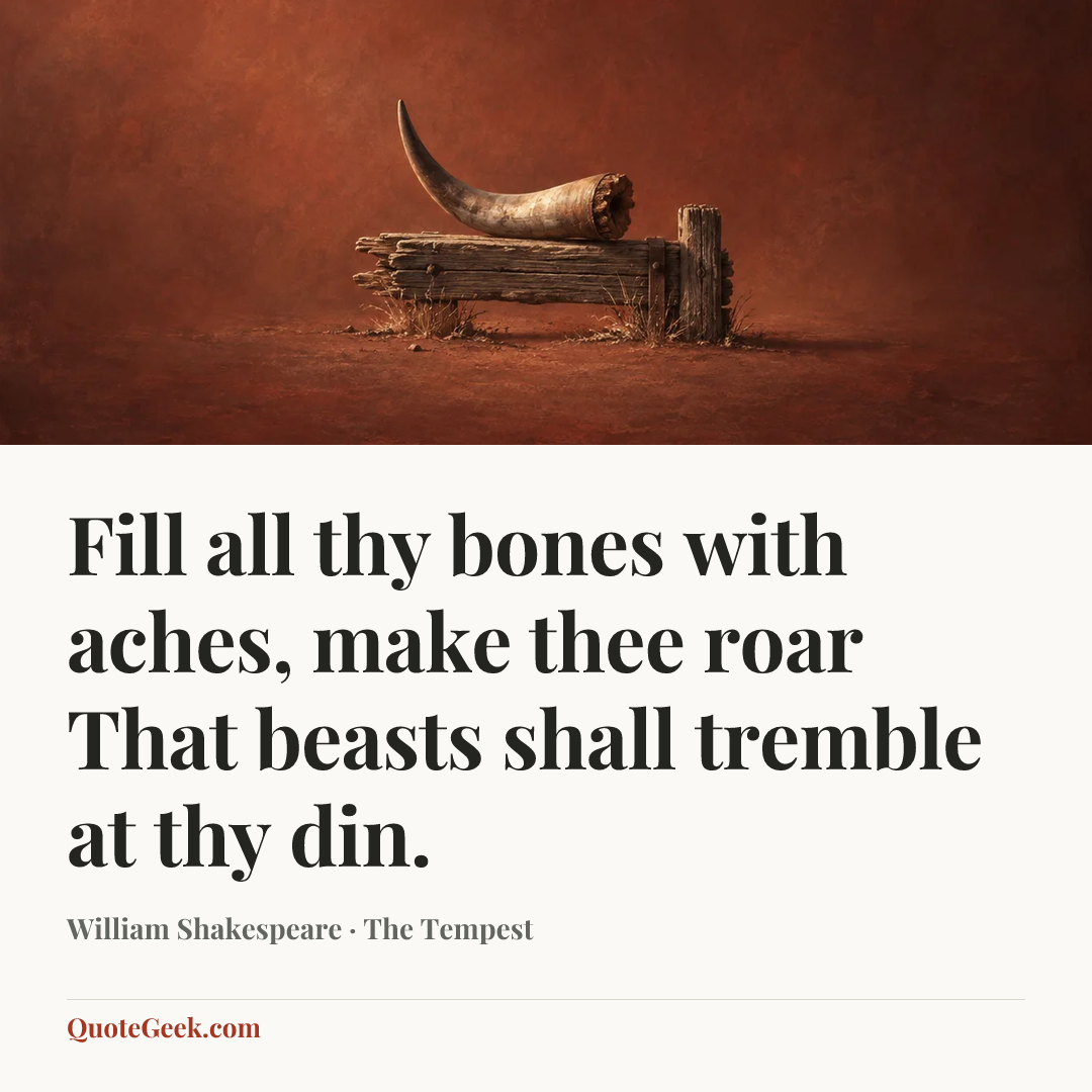 “Fill all thy bones with aches, make thee roar
That beasts shall tremble at thy din.” — William Shakespeare · The Tempest. Illustrated QuoteGeek card.