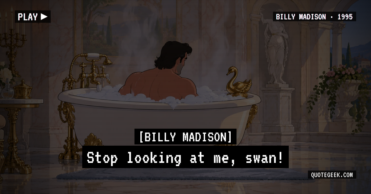 “Stop looking at me, swan!” — Billy Madison. Illustrated QuoteGeek card.
