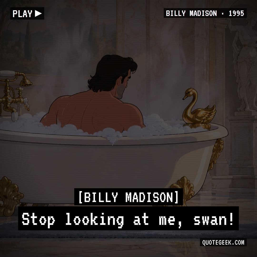 “Stop looking at me, swan!” — Billy Madison. Illustrated QuoteGeek card.