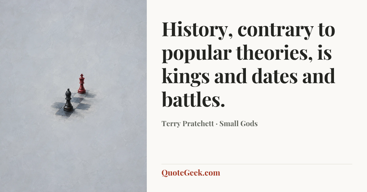 “History, contrary to popular theories, is kings and dates and battles.” — Terry Pratchett · Small Gods. Illustrated QuoteGeek card.