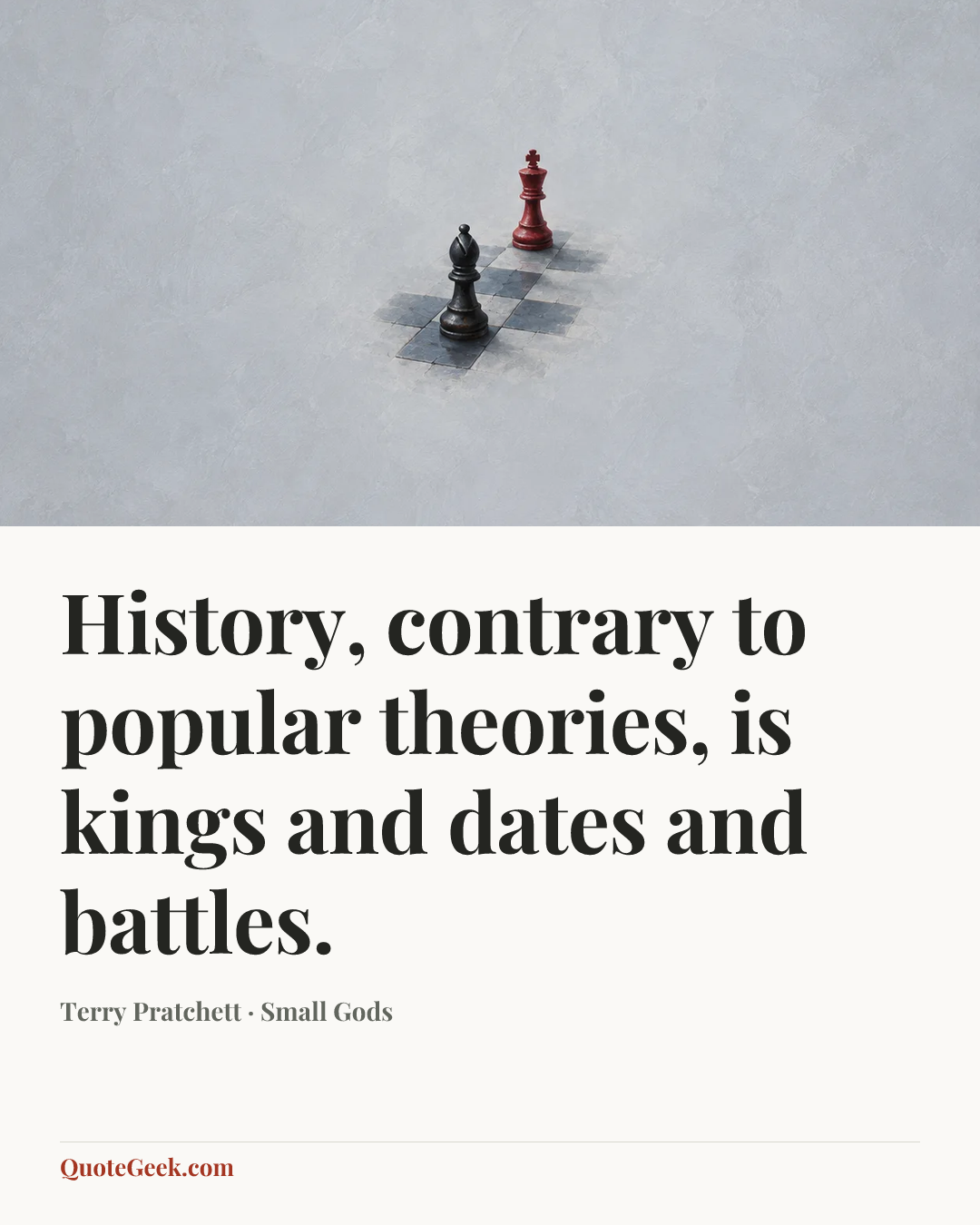 “History, contrary to popular theories, is kings and dates and battles.” — Terry Pratchett · Small Gods. Illustrated QuoteGeek card.