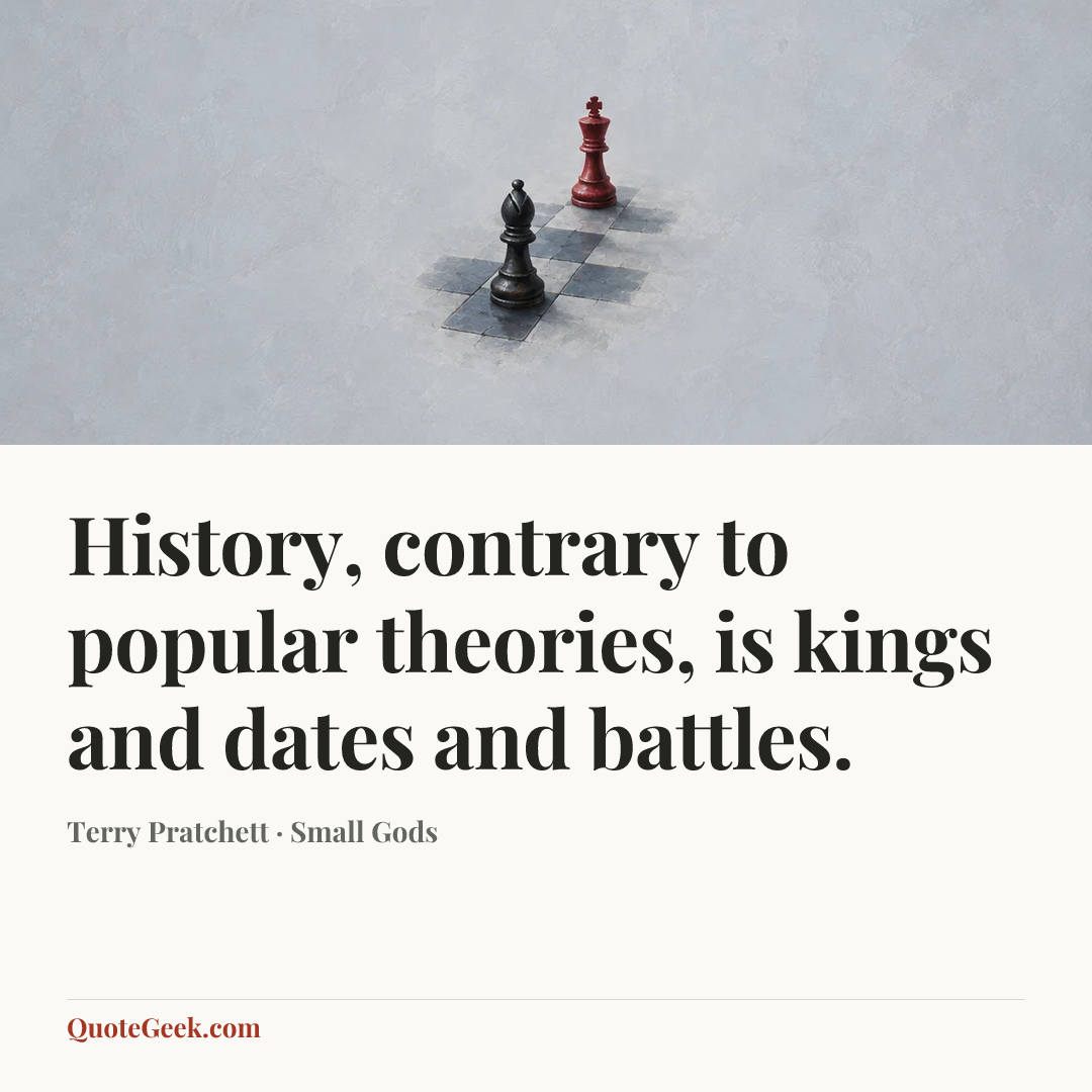 “History, contrary to popular theories, is kings and dates and battles.” — Terry Pratchett · Small Gods. Illustrated QuoteGeek card.
